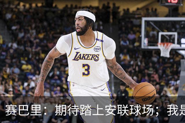 赛巴里：期待踏上安联球场；我是库里粉丝 还喜欢看《浴血黑帮》